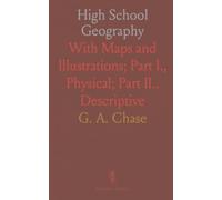 High School Geography: With Maps and Illustrations; Part I., Physical; Part II., Descriptive