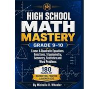 HIGH SCHOOL MATH MASTERY GRADE 9-10: Linear & Quadratic Equations, Functions, Trigonometry, Geometry, Statistics and Word Problems (Wheeler Academic Mastery Series)