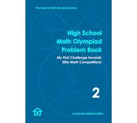 High School Math Olympiad Problem Book (Vol. 2) - My First Challenge Towards Elite Math Competitions: The Road to IMO Olympian Series (Mathematical Olympiads for Elementary, Middle and High School)