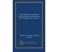 High school music teaching for superintendents, music supervisors, grade and high school teachers
