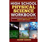HIGH SCHOOL PHYSICAL SCIENCE WORKBOOK: Essential Practical Exercises, Questions for Students and Teachers (Next Level Learning)