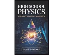 High School Physics: A Student's Practice Workbook: From Mechanics to Modern Physics | 810 Questions with Detailed Answers