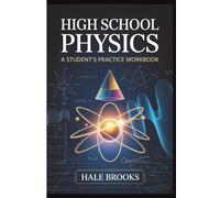 High School Physics: A Student's Practice Workbook: From Mechanics to Modern Physics | 810 Questions with Detailed Answers