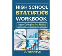 HIGH SCHOOL STATISTICS WORKBOOK: Essential Practical Exercises, Questions and Answers for Students and Teachers (Next Level Learning)