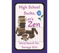 High School Sucks, Let's Zen: Word Search For Teenage Girls: 6x9 inch, 110 pages, 55 puzzles, 495 words for finding Zen and forgetting Gym. Word search for teenage girls to relax or give as a gift