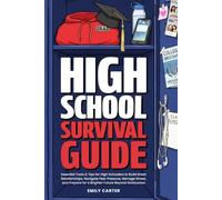 High School Survival Guide: Essential Tools & Tips for High Schoolers to Build Great Relationships, Navigate Peer Pressure, Manage Stress, and Prepare ... Beyond Graduation (Life Skill Handbooks)