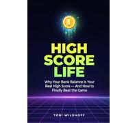High Score Life: Why Your Bank Balance Is Your Real High Score, and How to Finally Beat the Game