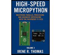 High-Speed MicroPython: Mastering Parallel Processing and Advanced Interfacing with the Raspberry Pi Pico (MicroPython on the Edge: The Embedded Python Developer Series)
