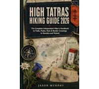 High Tatras Hiking Guide 2026: The Complete Independent Hiker’s Handbook to Trails, Peaks, Huts & Border Crossings in Slovakia and Poland: 1 (The Comprehensive Hiking Trails & Adventures Guide)