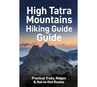 HIGH TATRAS: Practical Trails, Routes, and Insights from the Ridge: 1 (Hiking Made Simple)