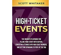 High-Ticket Events: The Insider's Playbook for Filling Your Event with Buyers, Converting Attendees into High-Ticket Members, and Getting Sponsors to ... (High-Ticket Coaching and Membership Offers)