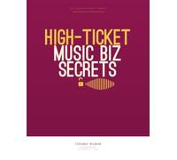 High-Ticket Music Business Secrets (Book & Workbook): The Ultimate Guide and Workbook to Selling Your Music for What It’s Worth (Music Biz Manifesto)