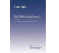 High tide: Songs of joy and vision from the present-day poets of America and Great Britain, selected and arranged by Mrs. Waldo Richards: Volume 2
