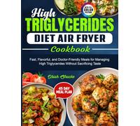 High Triglycerides Diet Air Fryer Cookbook: Fast, Flavorful, and Doctor-Friendly Meals for Managing High Triglycerides Without Sacrificing Taste
