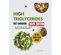 High Triglycerides Diet Cookbook 2025: Cut The Fat, Not The Flavor: Delicious Recipes For Lowering High Triglycerides
