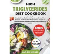 High Triglycerides Diet Cookbook: Breakfast, lunch, Dinner, Vegetarian, Smoothies, Desserts, Seafoods, Snacks nutritious Recipes To lower Blood Fats and Boost Cardiovascular Wellness