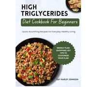 HIGH TRIGLYCERIDES DIET COOKBOOK FOR BEGINNERS: Quick Nourishing Recipes for Everyday Healthy Living