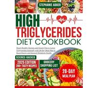 High Triglycerides Diet Cookbook: Heart-Healthy Recipes and Expert Tips to Lower Triglycerides Naturally with 28-Day Meal Plan to Boost Energy and Support Metabolic Health