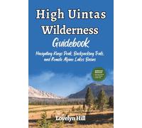 High Uintas Wilderness Guidebook: Navigating Kings Peak, Backpacking Trails, and Remote Alpine Lake Basins (Global Travel Guide Series)