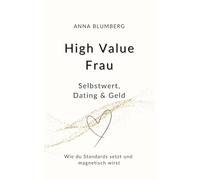 High Value Frau: Selbstwert, Dating & Geld - Wie du Standards setzt und magnetisch wirst