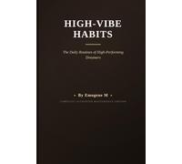HIGH-VIBE HABITS: The Daily Routines of High-Performing Dreamers