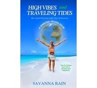 High Vibes and Traveling Tides: My experiments with the Universe: A Spirited Travelogue: Tips for finding your Soul's purpose and happiness