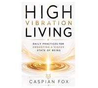 High Vibration Living: Daily Practices for Embodying a Higher State of Being (The Silence Between Worlds)