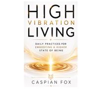 High Vibration Living: Daily Practices for Embodying a Higher State of Being (The Silence Between Worlds)