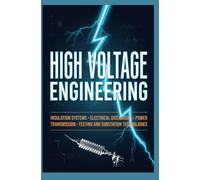 HIGH VOLTAGE ENGINEERING: Insulation Systems Electrical Discharges Power Transmission Testing and Substation Technologies