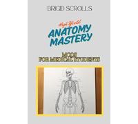 High Yield Anatomy Mastery: MCQs for Medical Students (Brigid Scrolls MCQs for Medical Students)