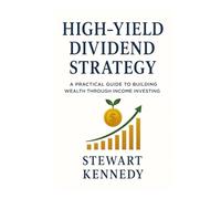 High-Yield Dividend Strategy: A Practical Guide to Building Wealth Through Income Investing (Essential Guides to Fundamental Investing)