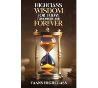 HIGHCLASS WISDOM FOR TODAY TOMORROW AND FOREVER