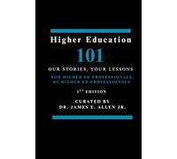 Higher Education 101 - Our Stories, Your Lessons (Higher Education 101 - Our Stories, Your Lessons (1st Edition))