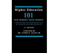 Higher Education 101 - Our Stories, Your Lessons (Higher Education 101 - Our Stories, Your Lessons (1st Edition))