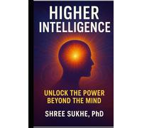 Higher Intelligence: Unlock the Power Beyond the Mind (Journey Inside)