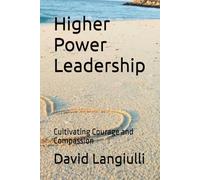 Higher Power Leadership: Cultivating Courage and Compassion