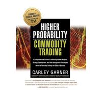 HIGHER PROBABILITY COMMODITY TRADING: A Comprehensive Guide to Commodity Market Analysis, Strategy Development, and Risk Management Techniques Aimed at Favorably Shifting the Odds of Success