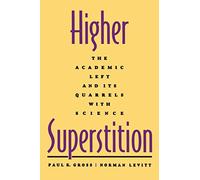 Higher Superstition: The Academic Left and Its Quarrels with Science: The Academic Left and Its Quarrels with Science (Revised)