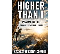Higher Than I: How Psalms 61 Through 90 Lift Your Weary Soul, Quiet Your Restless Heart, and Help You to Climb Higher (Biblical Wisdom Series)