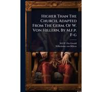 Higher Than The Church, Adapted From The Germ. Of W. Von Hillern, By M.f.p. F-g