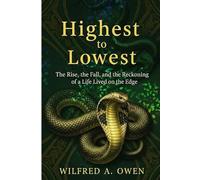 Highest to Lowest: The Rise, the Fall, and the Reckoning of a Life Lived on the Edge