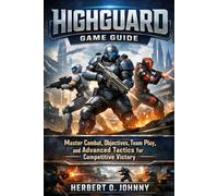 Highguard: Game Guide: Master Combat, Objectives, Team Play, and Advanced Tactics for Competitive Victory