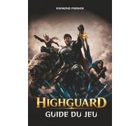 HIGHGUARD GUIDE DU JEU: Stratégies d'experts pour les missions, la création de personnages, les secrets et les combats JcJ