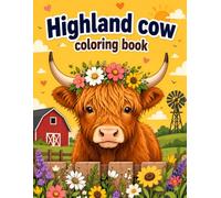 Highland Cow Coloring Book: Cute Highland Cows, Cozy Farm Scenes, And Relaxing Countryside Adventures For Stress Relief