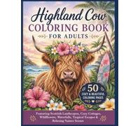 Highland Cow Coloring Book for Adults: 50 Cozy & Beautiful Highland Cow Coloring Pages Featuring Scottish Landscapes, Cozy Cottages, Wildflowers, ... Tropical Escapes & Relaxing Nature Scenescxx