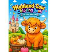 Highland Cow Coloring Book for Kids Ages 6-12: Cute Scottish Cattle Adventures With Easy Farm Animal Coloring Pages, Barnyard Fun, and Creative Country Life Activities