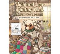 Highland Cow Knitting Club Coloring Book: 40 Cozy Knitting & Crochet Scenes Filled with Yarn, Warm Sweaters, Tea Time, and Adorable Highland Cows