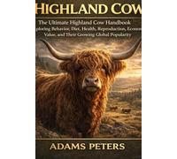HIGHLAND COW: The Ultimate Highland Cow Handbook Exploring Behavior, Diet, Health, Reproduction, Economic Value, and Their Growing Global Popularity