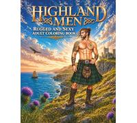 Highland Men: A Rugged & Sexy Adult Coloring Book Featuring Strong Warriors and Wild Highland Landscapes (Rugged & Legendary: Adult Coloring Series)