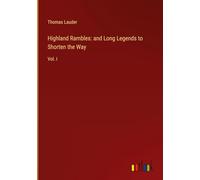 Highland Rambles: and Long Legends to Shorten the Way: Vol. I